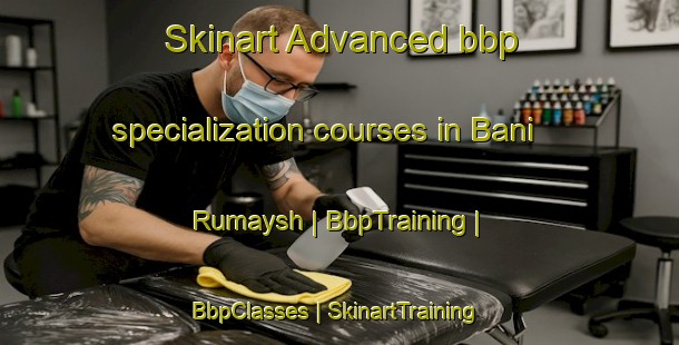 Skinart Advanced bbp specialization courses in Bani Rumaysh | BbpTraining | BbpClasses | SkinartTraining-Yemen
